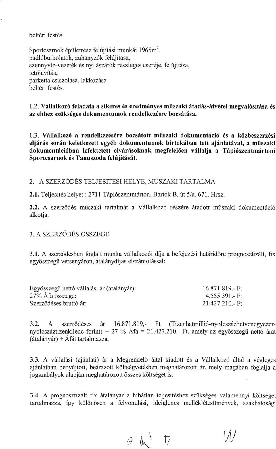 Vállalkozó feladata a sikeres és eredményes műszaki átadás-átvétel megvalósítása és az ehhez szükséges dokumentumok rendelkezésre bocsátása. 1.3.