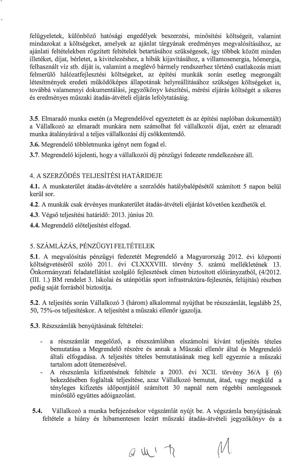 díját is, valamint a meglévő bármely rendszerhez történő csatlakozás miatt felmerülő hálózatfejlesztési költségeket, az építési munkák során esetleg megrongált létesítmények eredeti működőképes