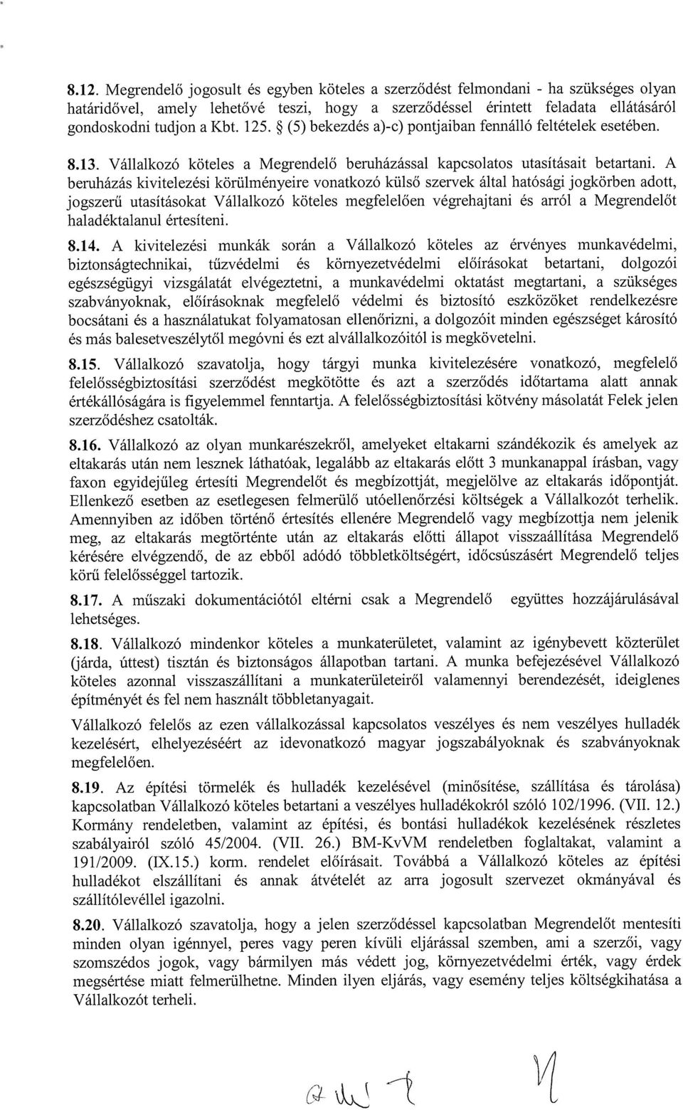 A beruházás kivitelezési körülményeire vonatkozó külső szervek által hatósági jogkörben adott, jogszerű utasításokat Vállalkozó köteles megfelelően végrehajtani és arról a Megrendelőt haladéktalanul