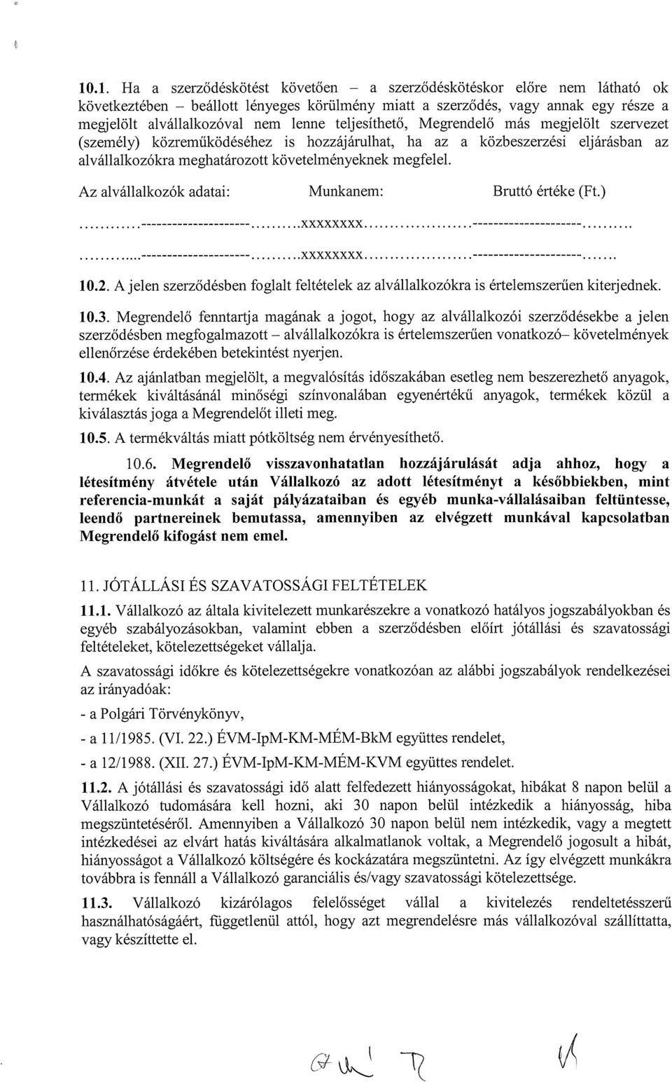 Az alvállalkozók adatai: Munkanem: Bruttó értéke (Ft.) xxxxxxxx xxxxxxxx 10.2. Ajelen szerződésben foglalt feltételek az alvállalkozókra is értelemszerűen kiterjednek. 10.3.