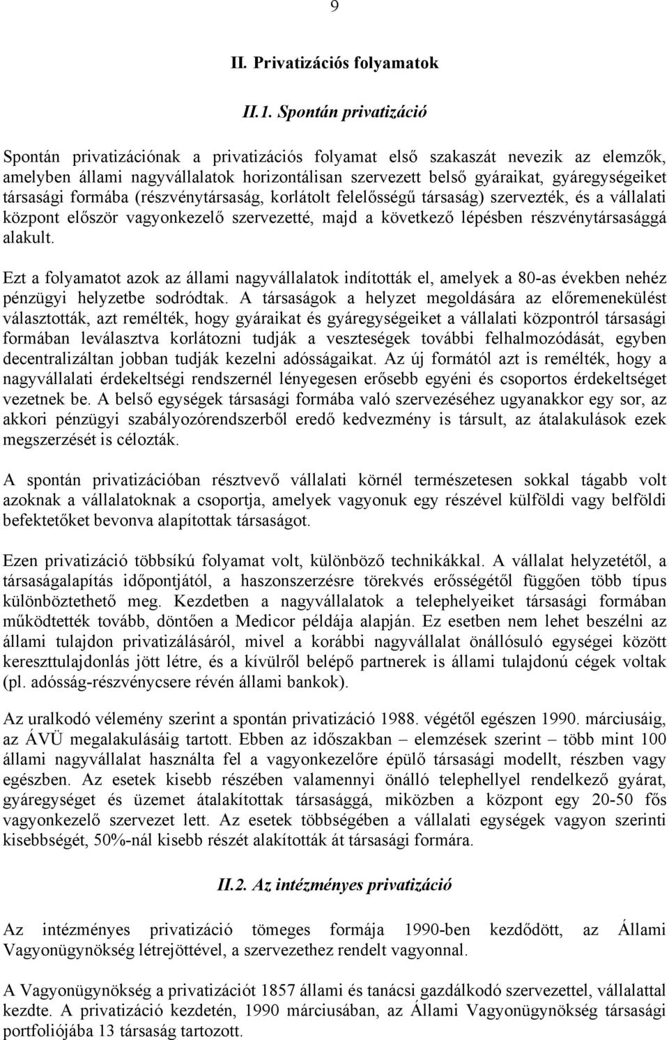 társasági formába (részvénytársaság, korlátolt felelősségű társaság) szervezték, és a vállalati központ először vagyonkezelő szervezetté, majd a következő lépésben részvénytársasággá alakult.