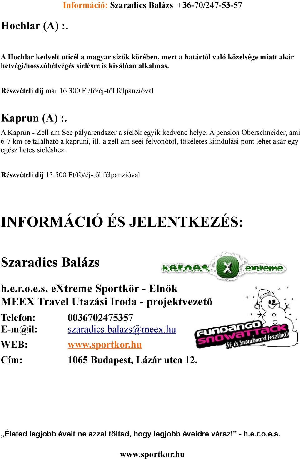 Részvételi díj már 16.300 Ft/fő/éj-től félpanzióval Kaprun (A) :. A Kaprun - Zell am See pályarendszer a síelők egyik kedvenc helye. A pension Oberschneider, ami 6-7 km-re található a kapruni, ill.