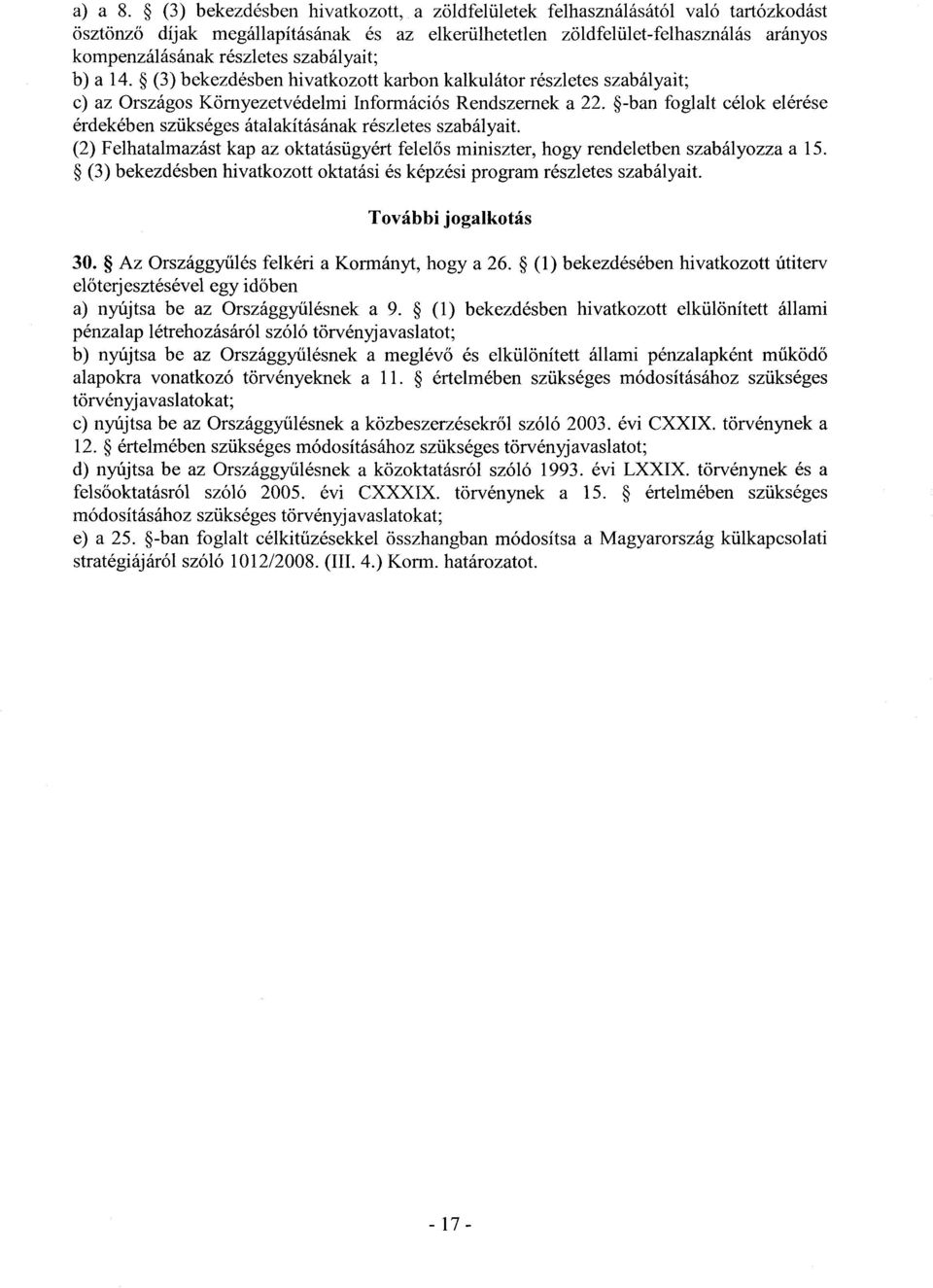 szabályait ; b) a 14. (3) bekezdésben hivatkozott karbon kalkulátor részletes szabályait ; c) az Országos Környezetvédelmi Információs Rendszernek a 22.
