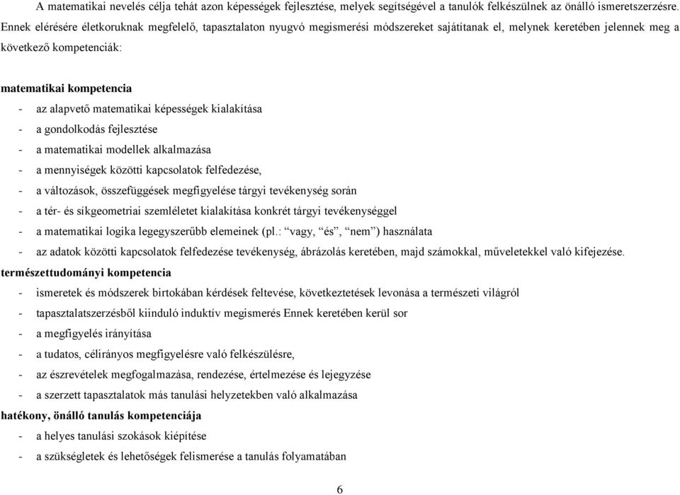 matematikai képességek kialakítása - a gondolkodás fejlesztése - a matematikai modellek alkalmazása - a mennyiségek közötti kapcsolatok felfedezése, - a változások, összefüggések megfigyelése tárgyi