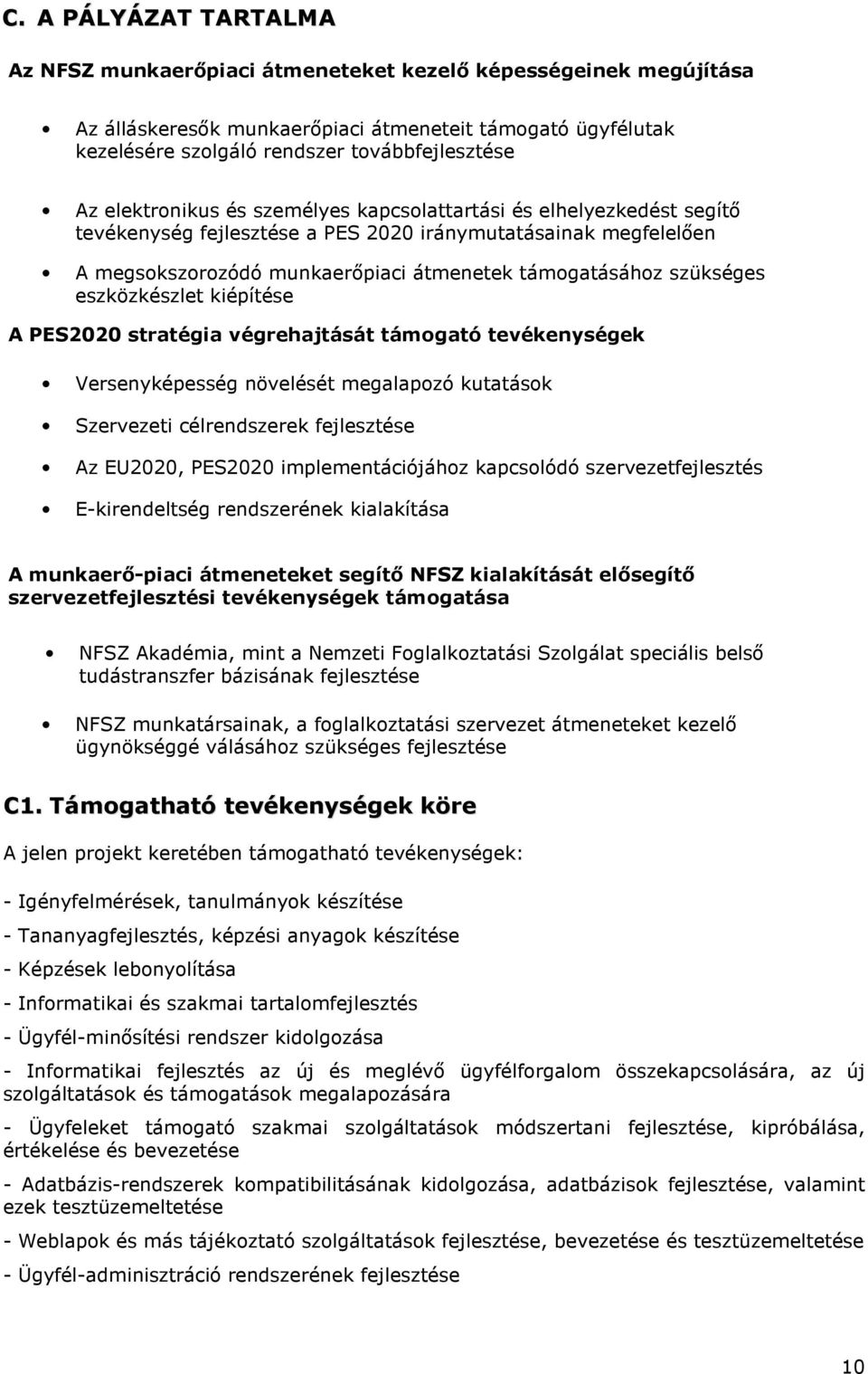 eszközkészlet kiépítése A PES2020 stratégia végrehajtását támogató tevékenységek Versenyképesség növelését megalapozó kutatások Szervezeti célrendszerek fejlesztése Az EU2020, PES2020
