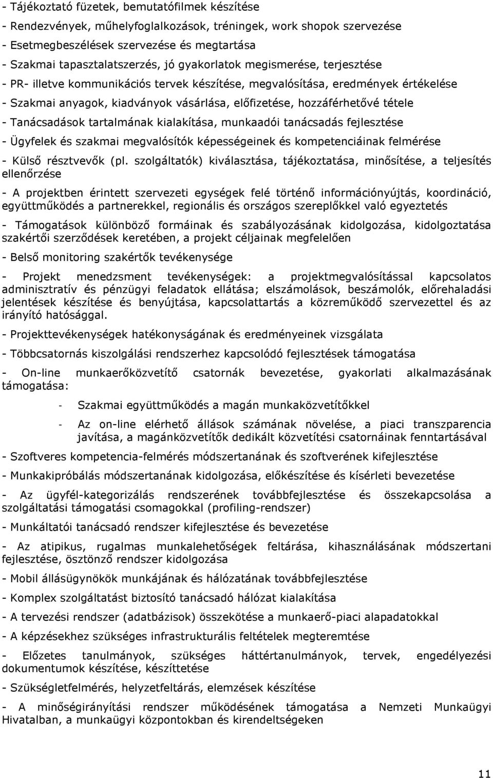 Tanácsadások tartalmának kialakítása, munkaadói tanácsadás fejlesztése - Ügyfelek és szakmai megvalósítók képességeinek és kompetenciáinak felmérése - Külső résztvevők (pl.