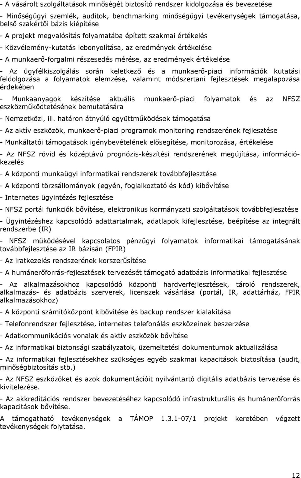 ügyfélkiszolgálás során keletkező és a munkaerő-piaci információk kutatási feldolgozása a folyamatok elemzése, valamint módszertani fejlesztések megalapozása érdekében - Munkaanyagok készítése
