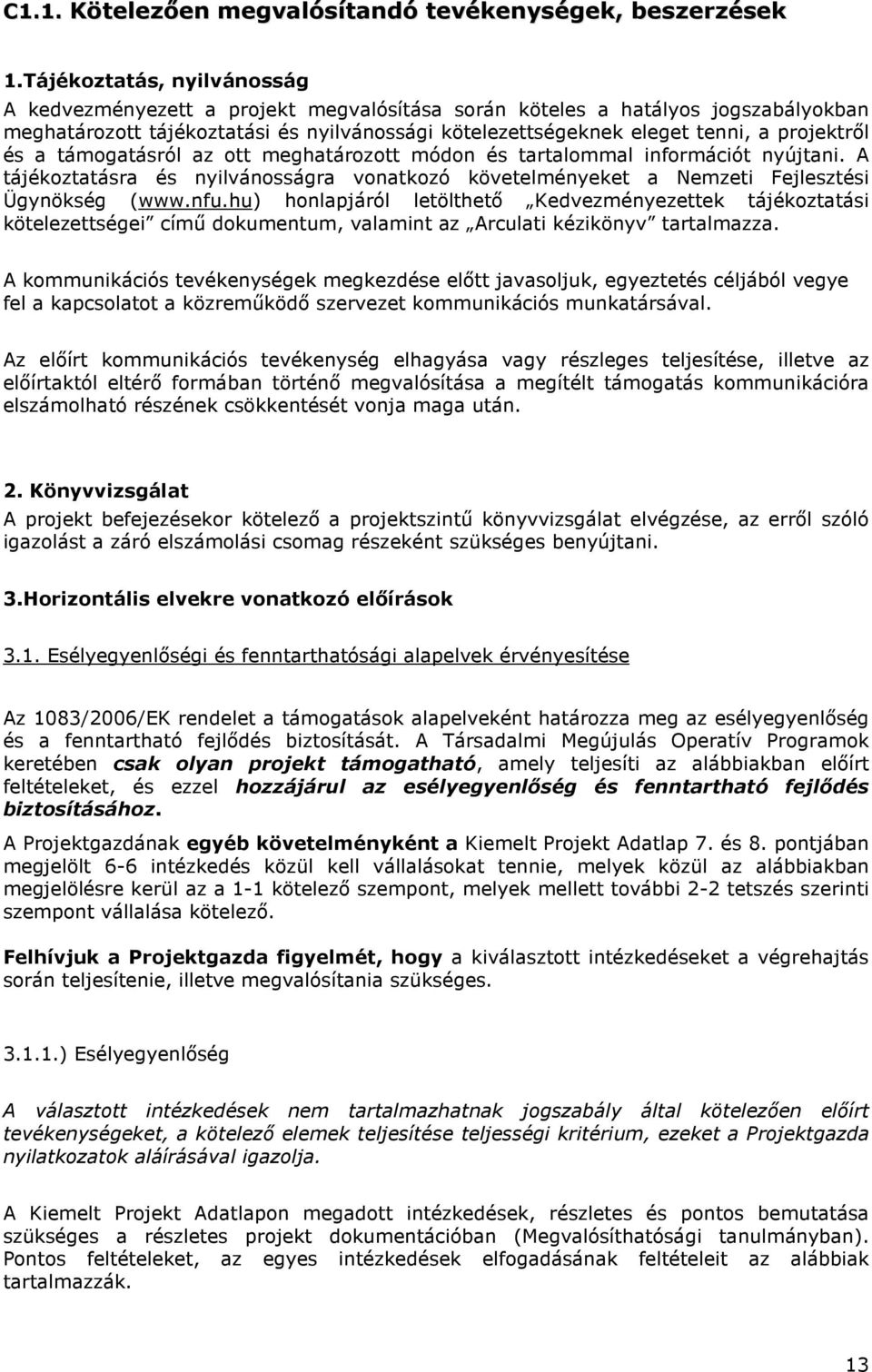 projektről és a támogatásról az ott meghatározott módon és tartalommal információt nyújtani. A tájékoztatásra és nyilvánosságra vonatkozó követelményeket a Nemzeti Fejlesztési Ügynökség (www.nfu.