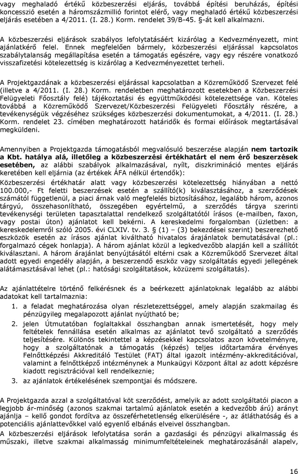 Ennek megfelelően bármely, közbeszerzési eljárással kapcsolatos szabálytalanság megállapítása esetén a támogatás egészére, vagy egy részére vonatkozó visszafizetési kötelezettség is kizárólag a