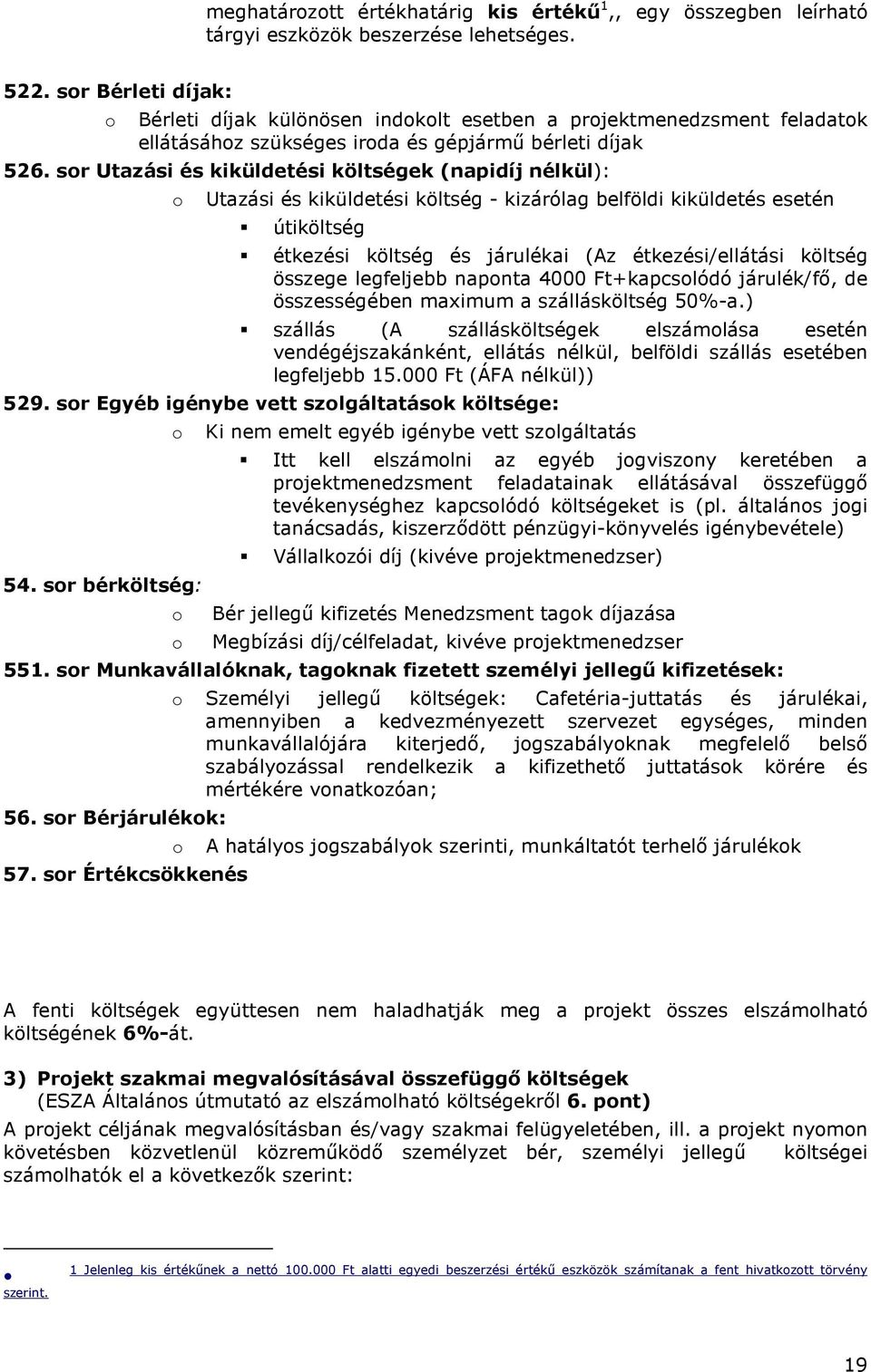 sor Utazási és kiküldetési költségek (napidíj nélkül): o Utazási és kiküldetési költség - kizárólag belföldi kiküldetés esetén útiköltség étkezési költség és járulékai (Az étkezési/ellátási költség