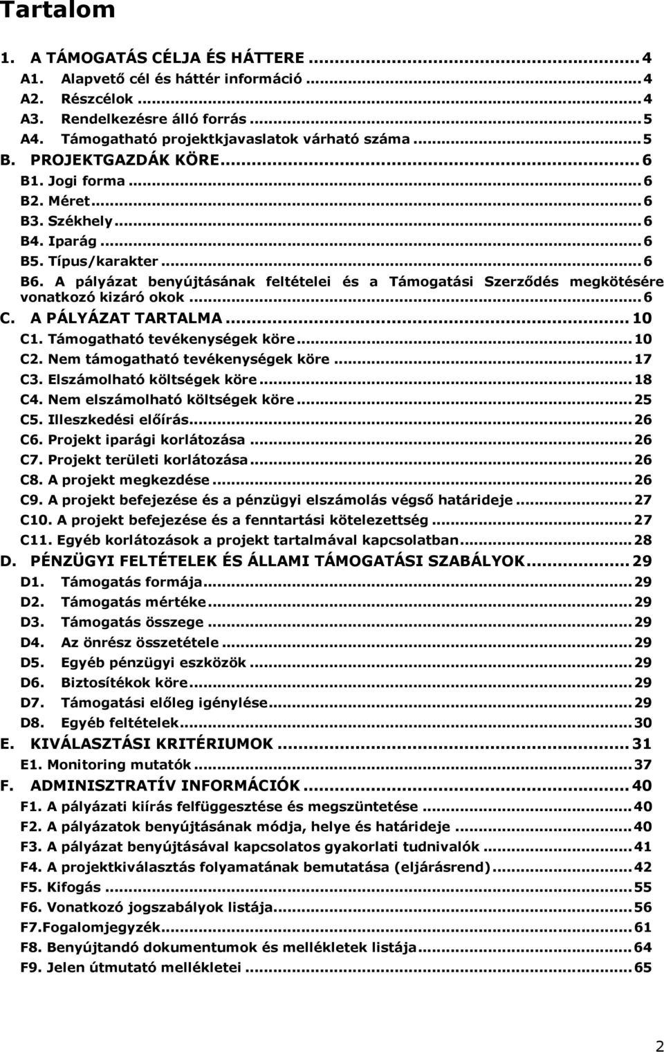 A pályázat benyújtásának feltételei és a Támogatási Szerződés megkötésére vonatkozó kizáró okok... 6 C. A PÁLYÁZAT TARTALMA... 10 C1. Támogatható tevékenységek köre... 10 C2.