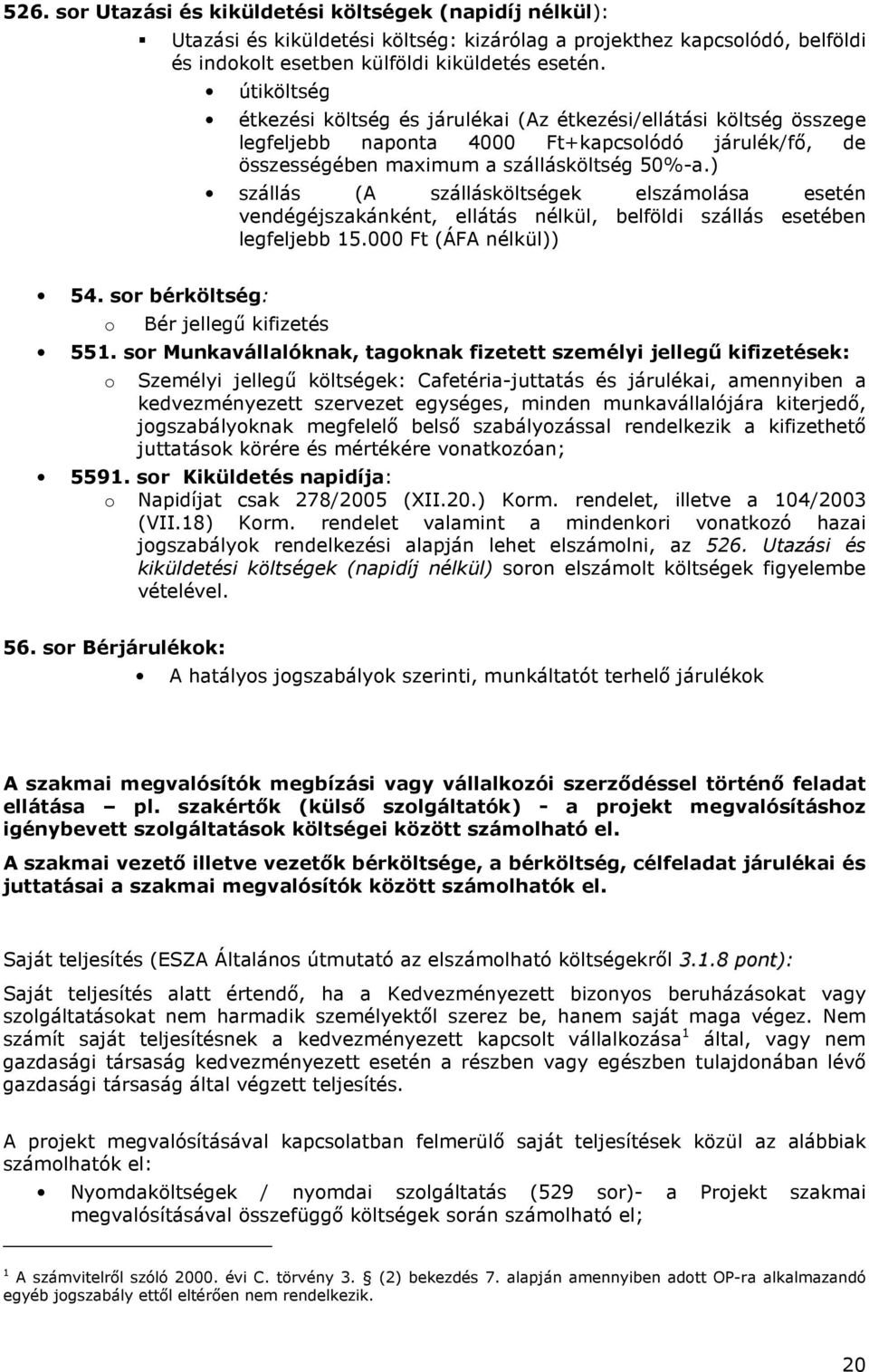 ) szállás (A szállásköltségek elszámolása esetén vendégéjszakánként, ellátás nélkül, belföldi szállás esetében legfeljebb 15.000 Ft (ÁFA nélkül)) 54. sor bérköltség: o Bér jellegű kifizetés 551.