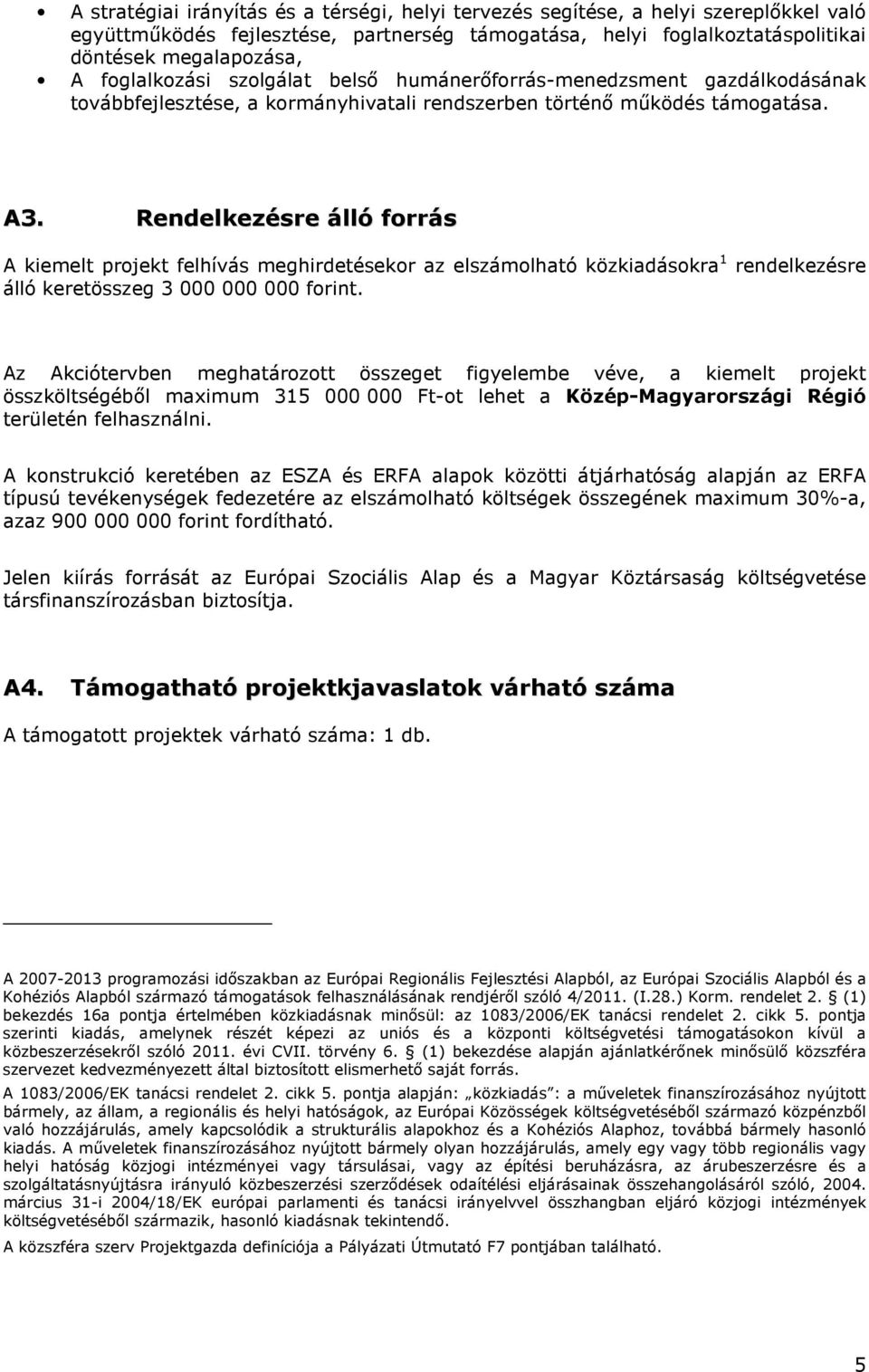 Rendelkezésre álló forrás A kiemelt projekt felhívás meghirdetésekor az elszámolható közkiadásokra 1 rendelkezésre álló keretösszeg 3 000 000 000 forint.