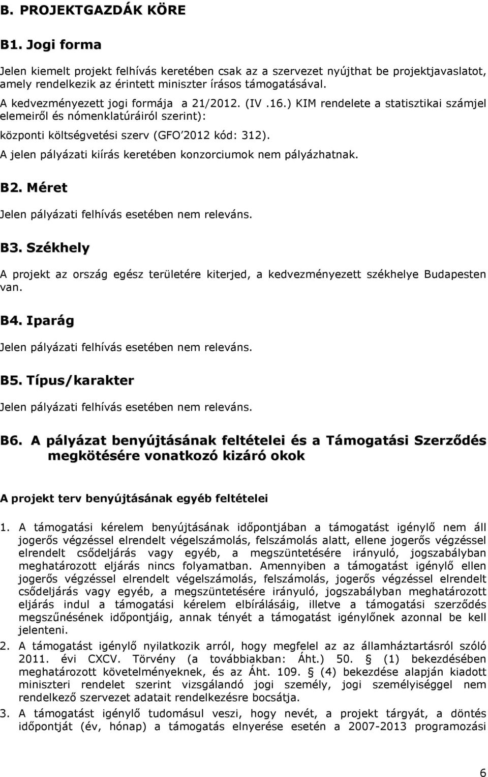 A jelen pályázati kiírás keretében konzorciumok nem pályázhatnak. B2. Méret Jelen pályázati felhívás esetében nem releváns. B3.