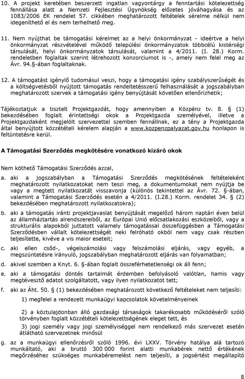 Nem nyújthat be támogatási kérelmet az a helyi önkormányzat - ideértve a helyi önkormányzat részvételével működő települési önkormányzatok többcélú kistérségi társulását, helyi önkormányzatok