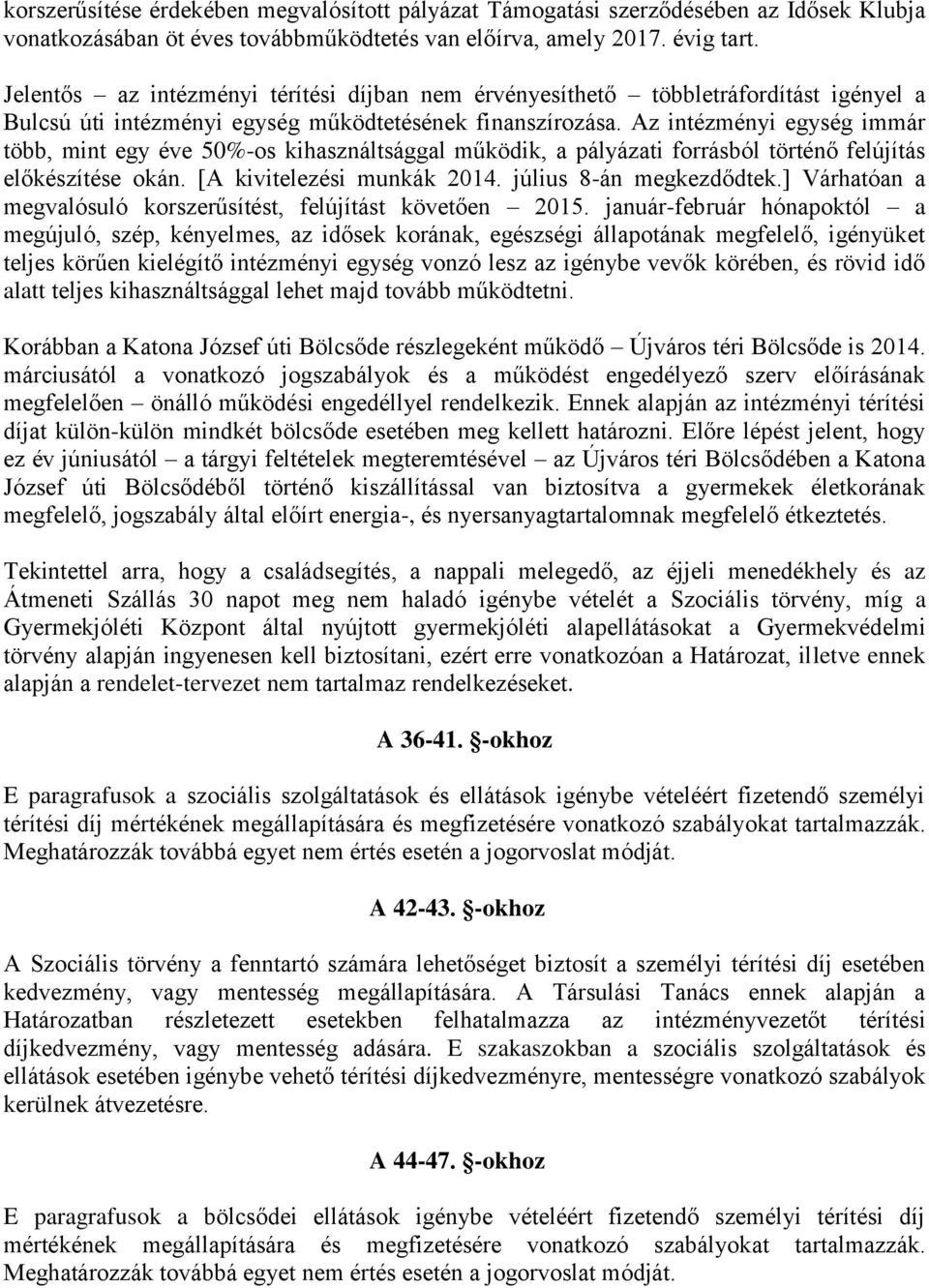 Az intézményi egység immár több, mint egy éve 50%-os kihasználtsággal működik, a pályázati forrásból történő felújítás előkészítése okán. [A kivitelezési munkák 2014. július 8-án megkezdődtek.