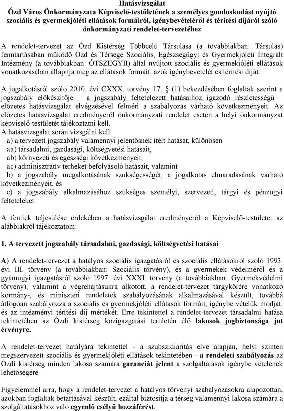 Intézmény (a továbbiakban: ÓTSZEGYII) által nyújtott szociális és gyermekjóléti ellátások vonatkozásában állapítja meg az ellátások formáit, azok igénybevételét és térítési díját.