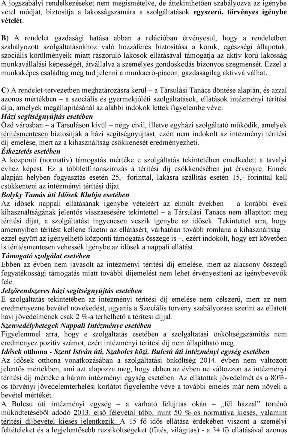 rászoruló lakosok ellátásával támogatja az aktív korú lakosság munkavállalási képességét, átvállalva a személyes gondoskodás bizonyos szegmensét.