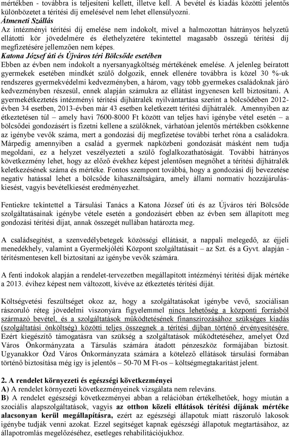 megfizetésére jellemzően nem képes. Katona József úti és Újváros téri Bölcsőde esetében Ebben az évben nem indokolt a nyersanyagköltség mértékének emelése.