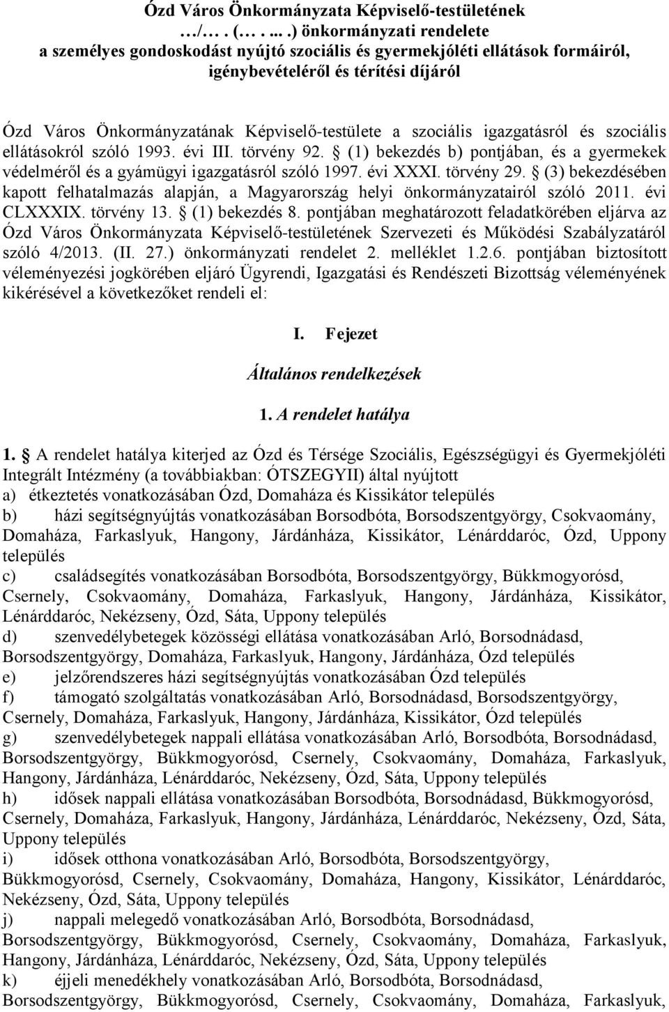 szociális igazgatásról és szociális ellátásokról szóló 1993. évi III. törvény 92. (1) bekezdés b) pontjában, és a gyermekek védelméről és a gyámügyi igazgatásról szóló 1997. évi XXXI. törvény 29.