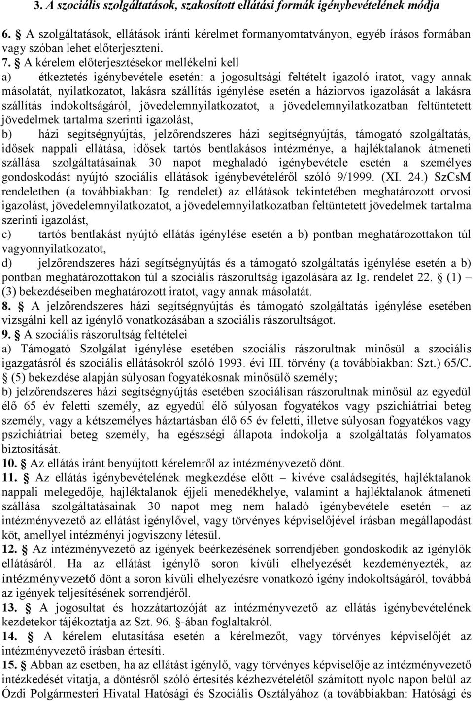 A kérelem előterjesztésekor mellékelni kell a) étkeztetés igénybevétele esetén: a jogosultsági feltételt igazoló iratot, vagy annak másolatát, nyilatkozatot, lakásra szállítás igénylése esetén a