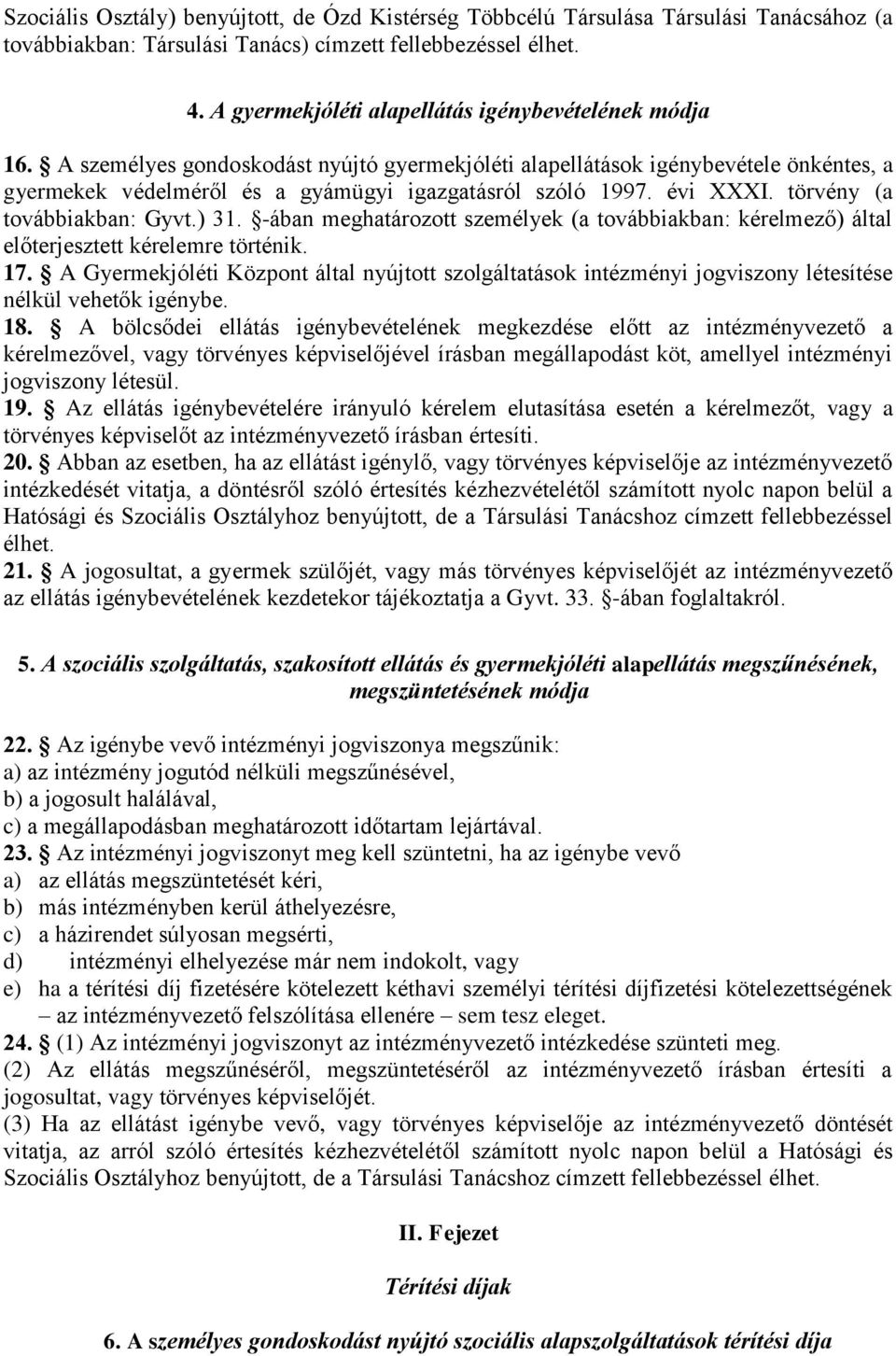 évi XXXI. törvény (a továbbiakban: Gyvt.) 31. -ában meghatározott személyek (a továbbiakban: kérelmező) által előterjesztett kérelemre történik. 17.