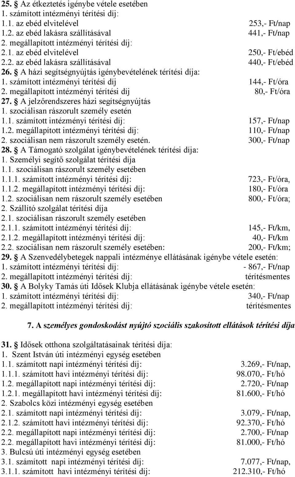 számított intézményi térítési díj 144,- Ft/óra 2. megállapított intézményi térítési díj 80,- Ft/óra 27. A jelzőrendszeres házi segítségnyújtás 1. szociálisan rászorult személy esetén 1.1. számított intézményi térítési díj: 157,- Ft/nap 1.