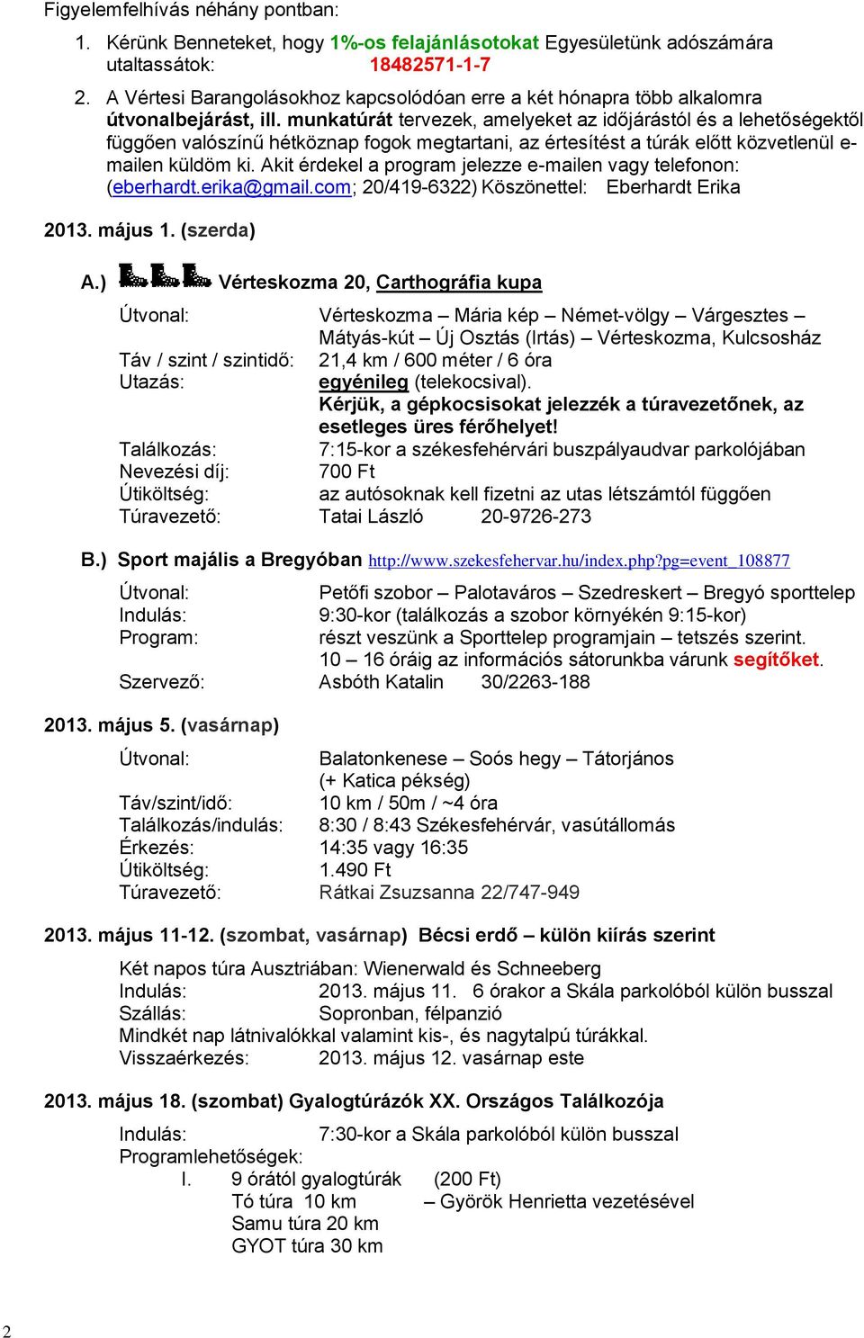 munkatúrát tervezek, amelyeket az időjárástól és a lehetőségektől függően valószínű hétköznap fogok megtartani, az értesítést a túrák előtt közvetlenül e- mailen küldöm ki.