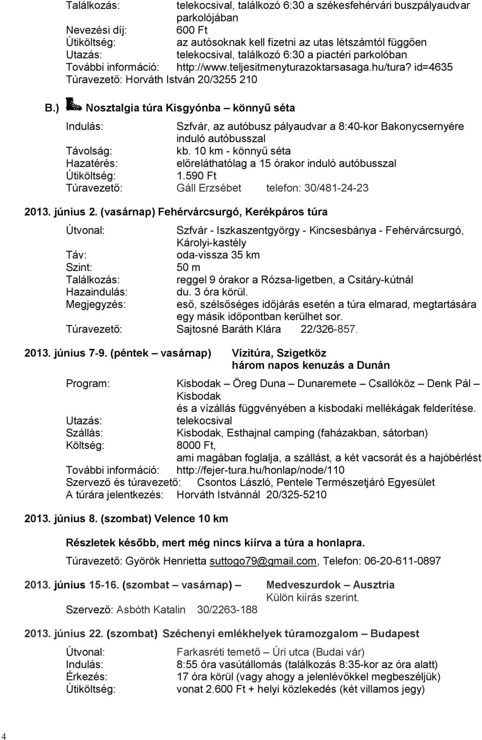 ) Nosztalgia túra Kisgyónba könnyű séta Szfvár, az autóbusz pályaudvar a 8:40-kor Bakonycsernyére induló autóbusszal Távolság: kb.