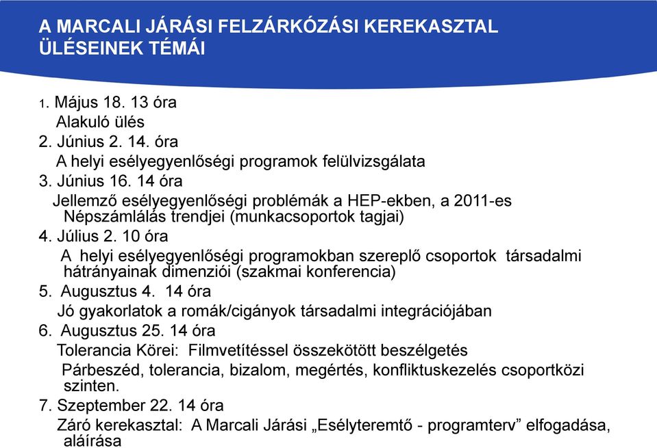 10 óra A helyi esélyegyenlőségi programokban szereplő csoportok társadalmi hátrányainak dimenziói (szakmai konferencia) 5. Augusztus 4.