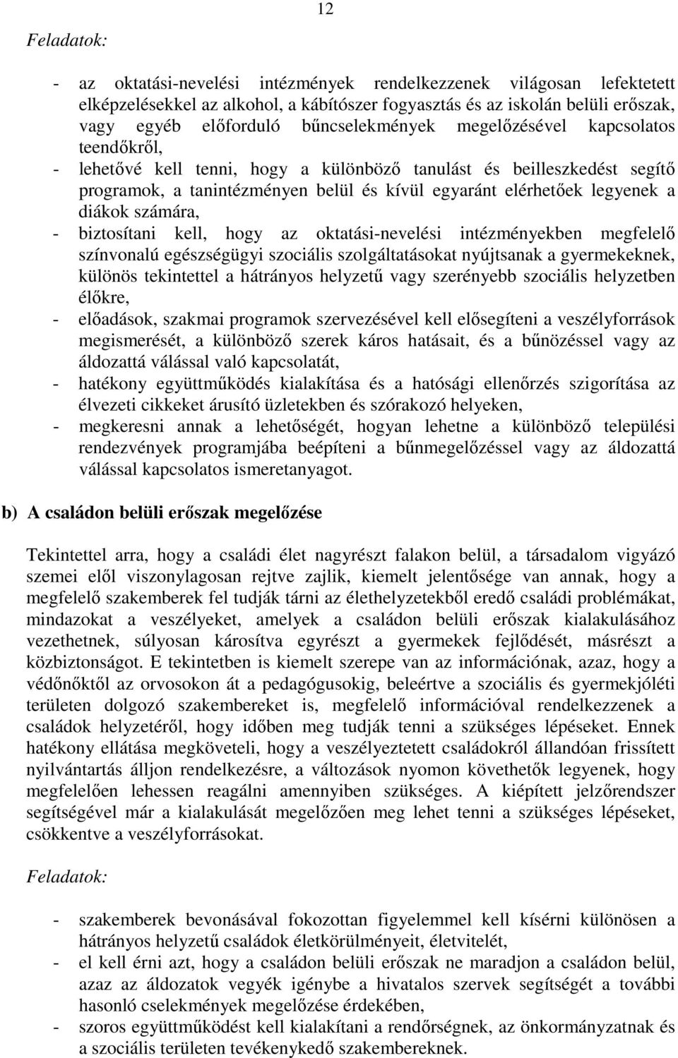 a diákok számára, - biztosítani kell, hogy az oktatási-nevelési intézményekben megfelelő színvonalú egészségügyi szociális szolgáltatásokat nyújtsanak a gyermekeknek, különös tekintettel a hátrányos