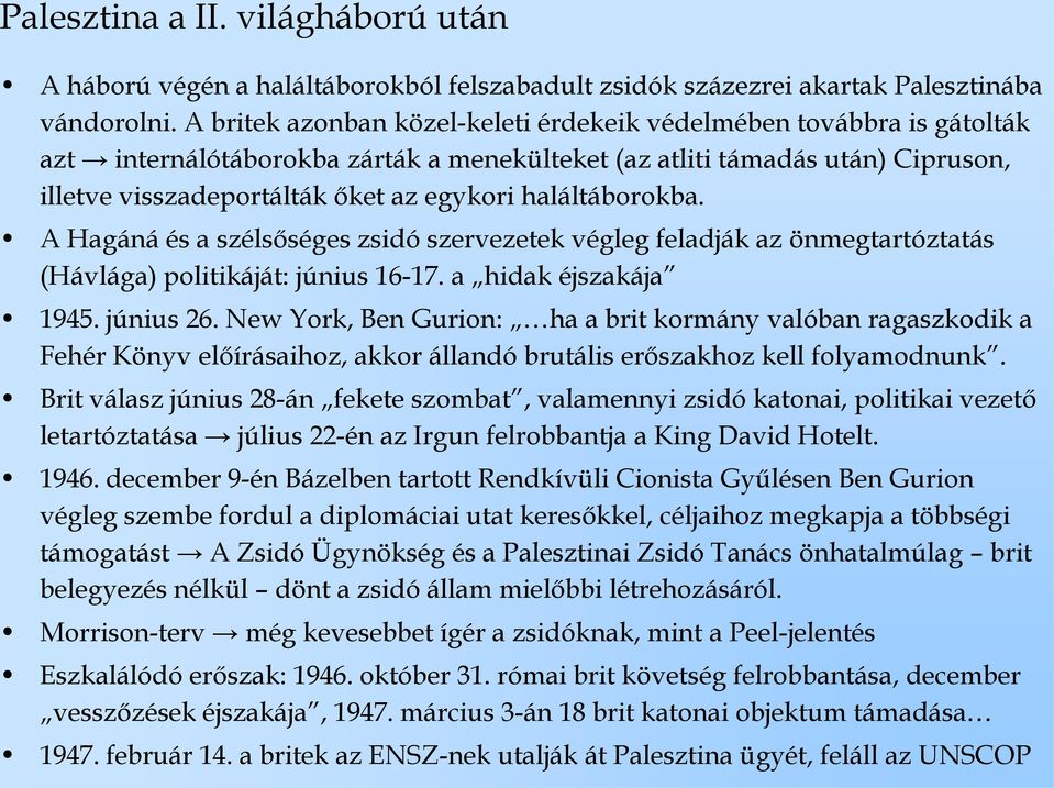 haláltáborokba. A Hagáná és a szélsőséges zsidó szervezetek végleg feladják az önmegtartóztatás (Hávlága) politikáját: június 16-17. a hidak éjszakája 1945. június 26.