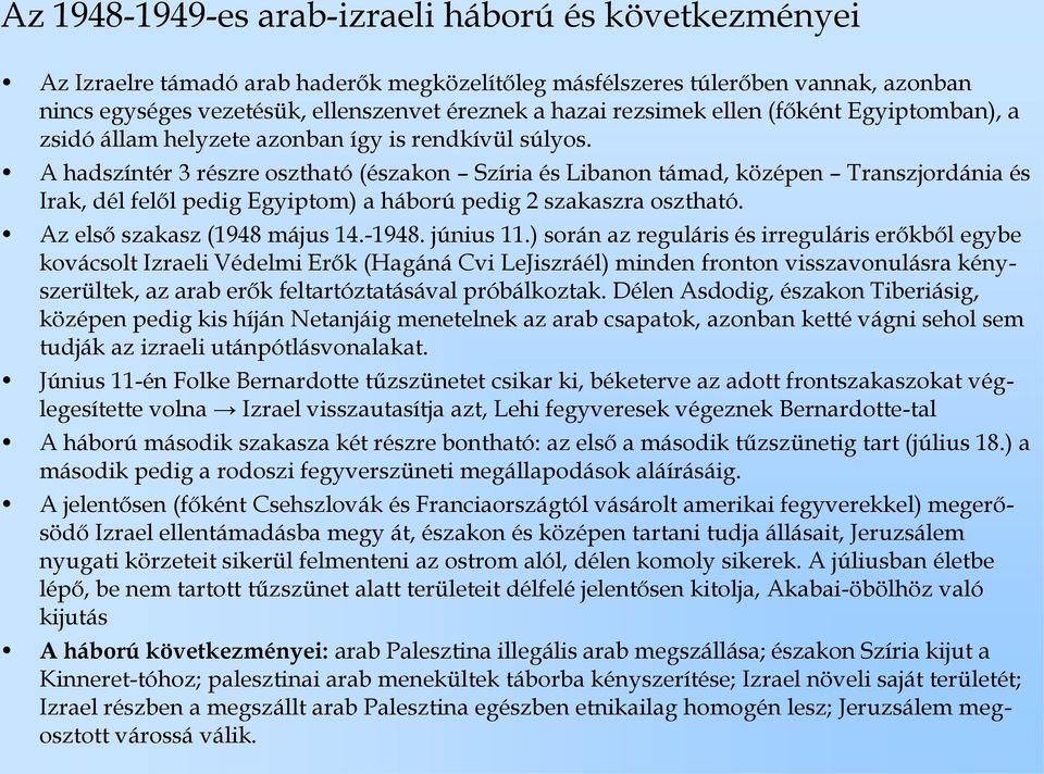 A hadszíntér 3 részre osztható (északon Szíria és Libanon támad, középen Transzjordánia és Irak, dél felől pedig Egyiptom) a háború pedig 2 szakaszra osztható. Az első szakasz (1948 május 14.-1948.