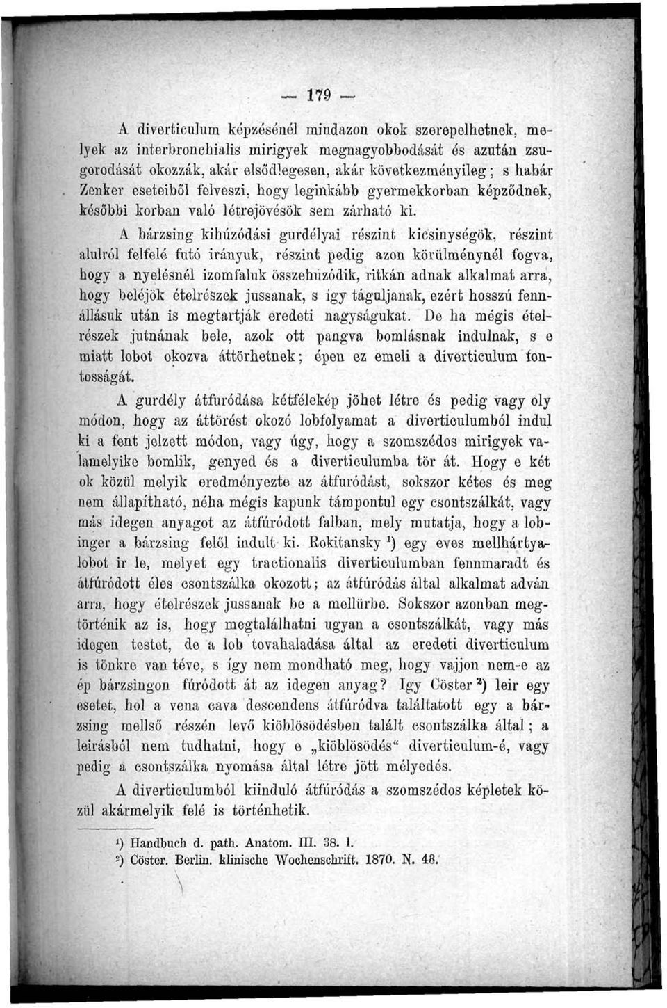 A bárzsing kihúzódási gurdélyai részint kicsinységük, részint alulról felfelé futó irányuk, részint pedig azon körülménynél fogva, hogy a nyelésnél izomfaluk összehúzódik, ritkán adnak alkalmat arra,