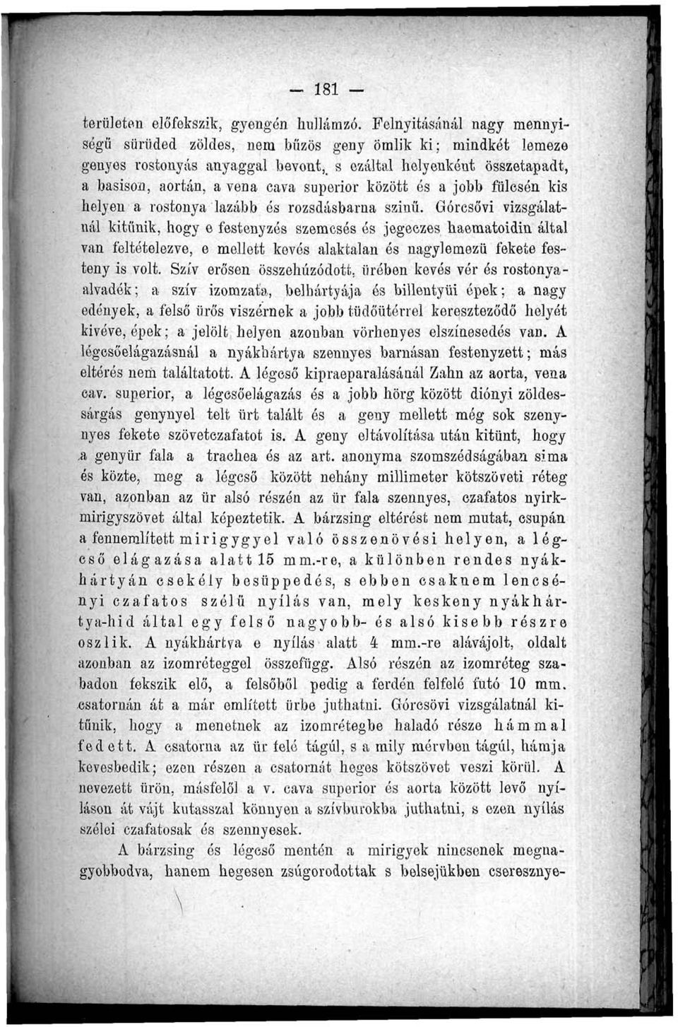 Górcsővi vizsgálatnál kitűnik, hogy e festenyzés szemcsés és jegeczes haematoidin által van feltételezve, e mellett kevés alaktalan és nagyi emezü fekete festeny is volt.