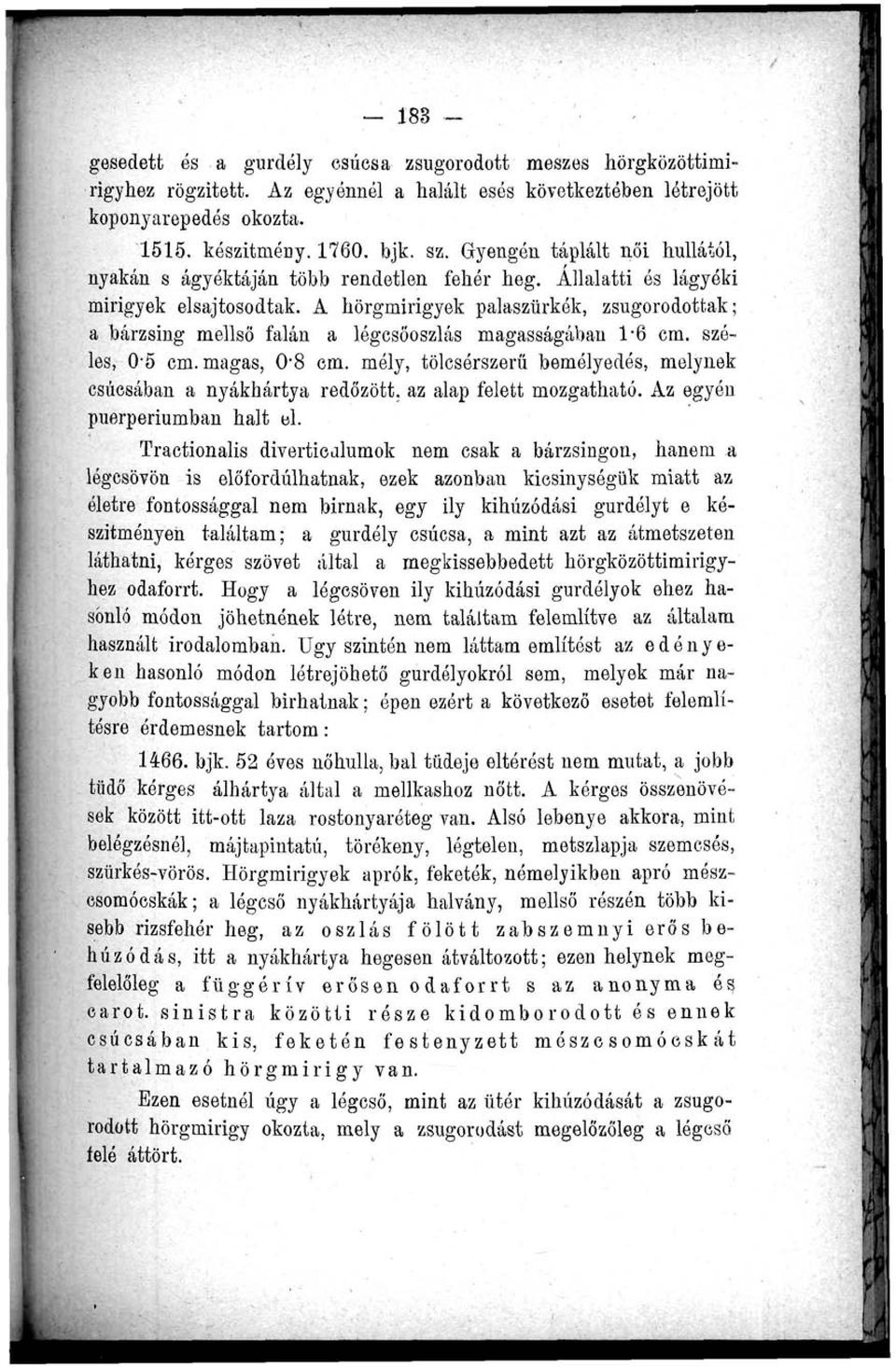 A hörgmirigyek palaszürkék, zsugorodottak; a bárzsing mellső falán a légcsőoszlás magasságában 1*6 cm. szóles, 0-5 cm. magas, 0-8 cm.