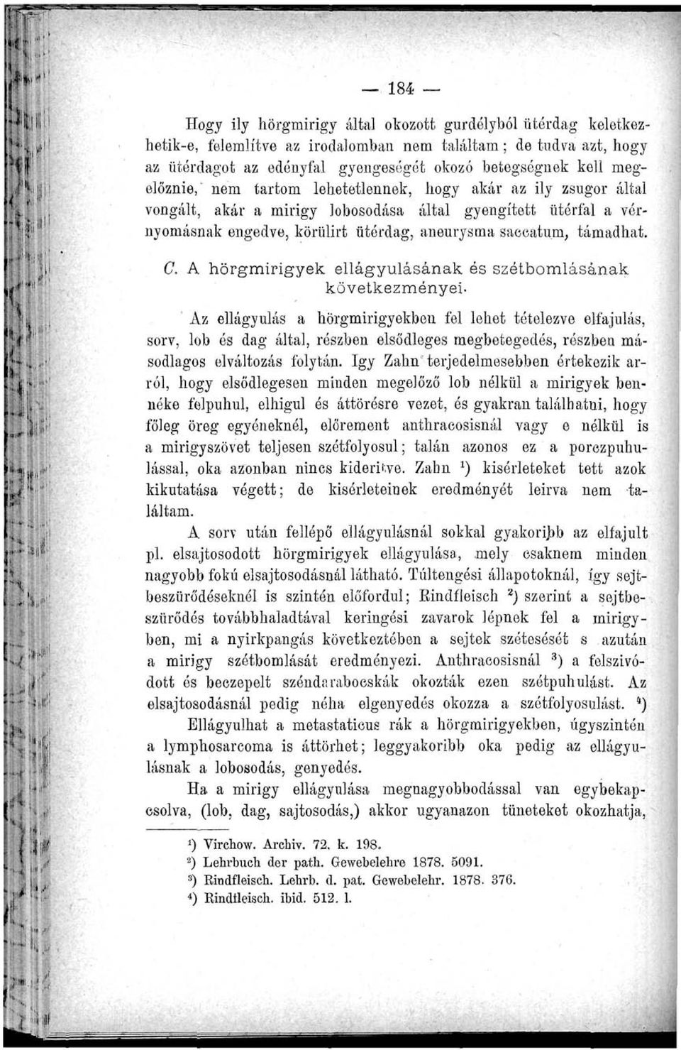 C. A hörgmirigyek ellágyulásának és szétbomlásának következményei- Az ellágyulás a hörgmirigyekben fel lehet tételezve elfajulás, sorv, lob és dag által, részben elsődleges megbetegedés, részben
