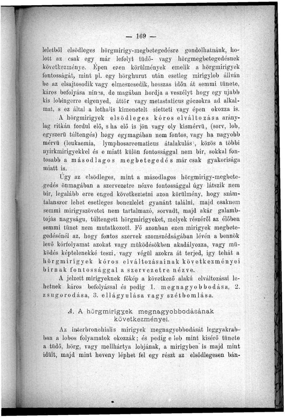 egy hörghurut után esetleg mirigylob állván be az elsajtosodik vagy elmeszesedik, hosszas időn át semmi tünete, káros befolyása ninos,.