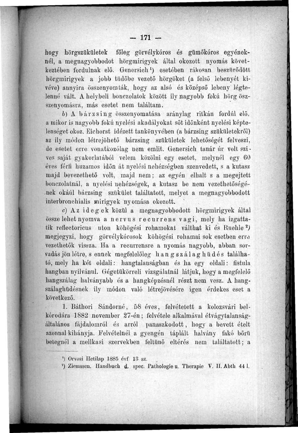 A helybeli bonczolatok között ily nagyobb fokú hörg öszszenyomásra, más esetet nem találtam.