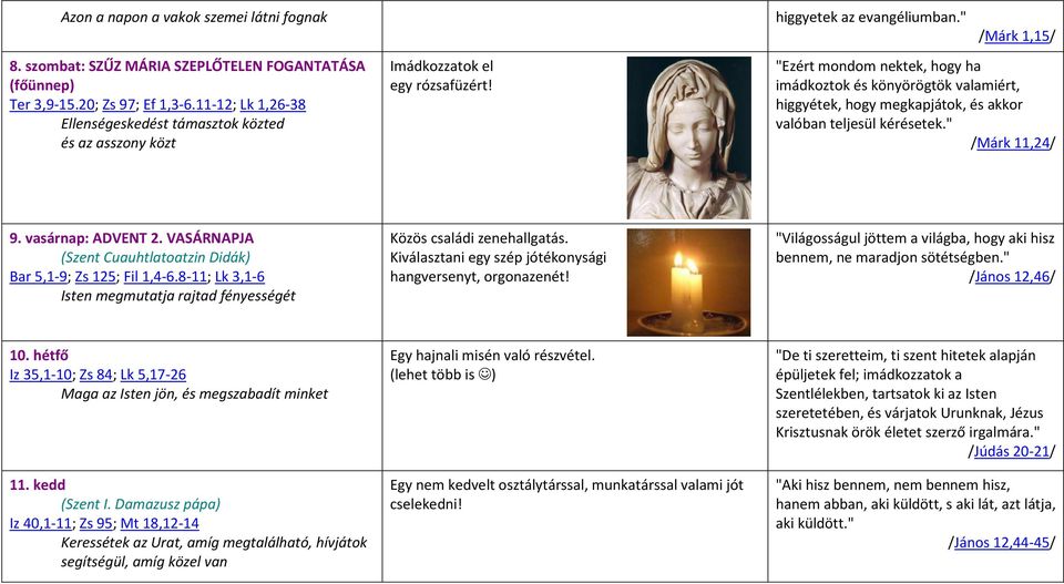 /Márk 1,15/ "Ezért mondom nektek, hogy ha imádkoztok és könyörögtök valamiért, higgyétek, hogy megkapjátok, és akkor valóban teljesül kérésetek." /Márk 11,24/ 9. vasárnap: ADVENT 2.