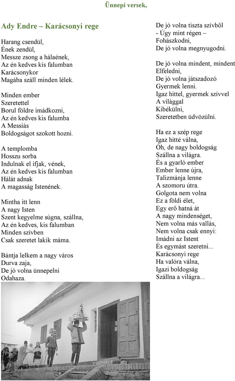 A templomba Hosszu sorba Indulnak el ifjak, vének, Az én kedves kis falumban Hálát adnak A magasság Istenének.