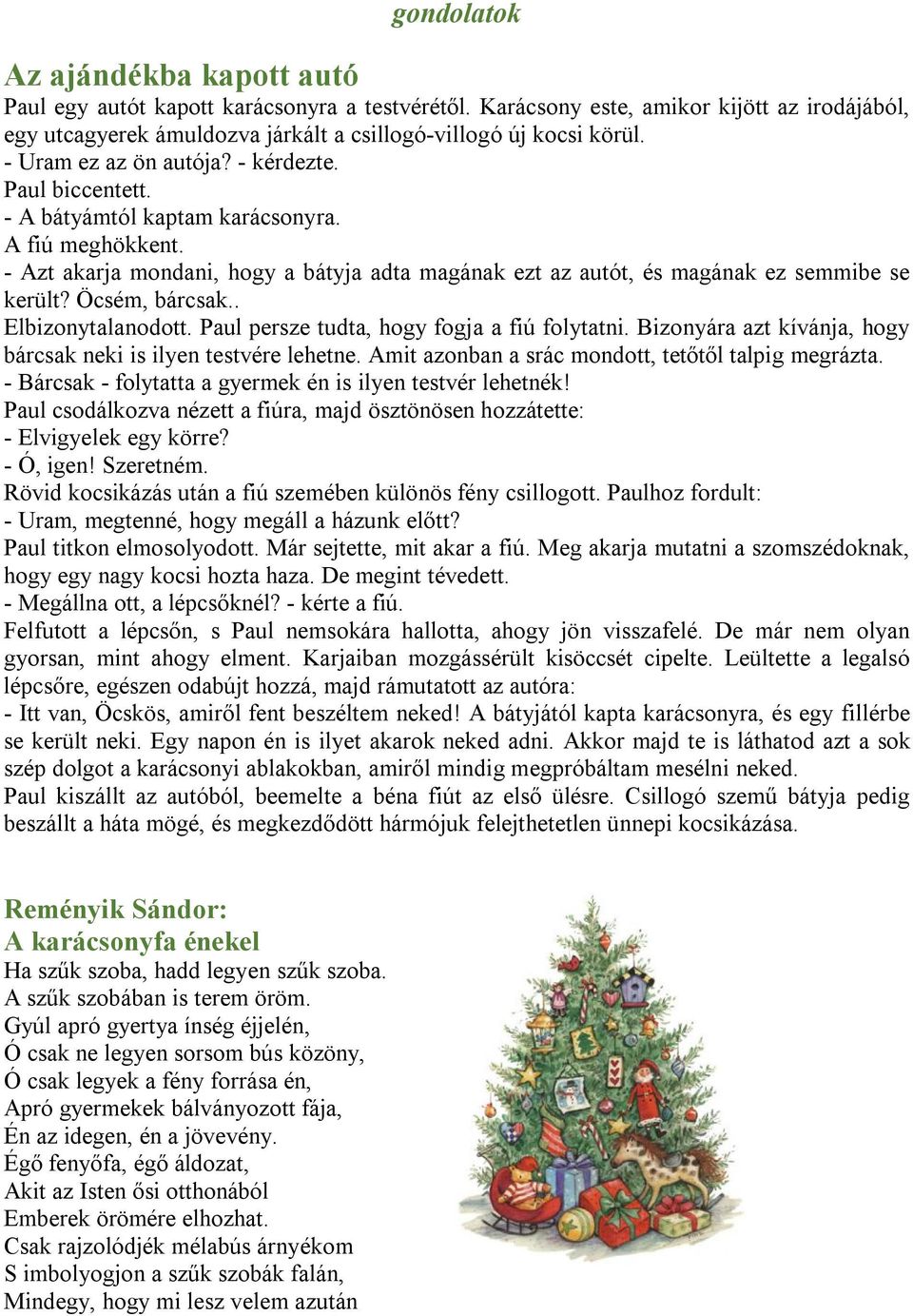 Öcsém, bárcsak.. Elbizonytalanodott. Paul persze tudta, hogy fogja a fiú folytatni. Bizonyára azt kívánja, hogy bárcsak neki is ilyen testvére lehetne.
