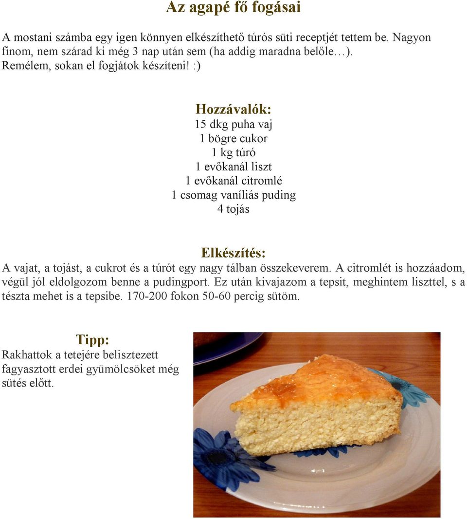 :) Hozzávalók: 15 dkg puha vaj 1 bögre cukor 1 kg túró 1 evőkanál liszt 1 evőkanál citromlé 1 csomag vaníliás puding 4 tojás Elkészítés: A vajat, a tojást, a cukrot és a