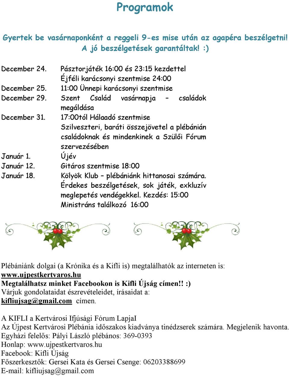 Pásztorjáték 16:00 és 23:15 kezdettel Éjféli karácsonyi szentmise 24:00 11:00 Ünnepi karácsonyi szentmise Szent Család vasárnapja családok megáldása 17:00tól Hálaadó szentmise Szilveszteri, baráti