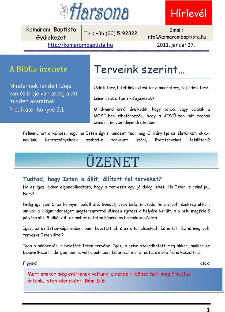 Felmerülhet a kérdés, hogy ha Isten úgyis mindent tud, meg Ő irányítja az életünket, akkor nekünk, keresztényeknek szabad-e terveket szőni, ütemterveket felállítani?