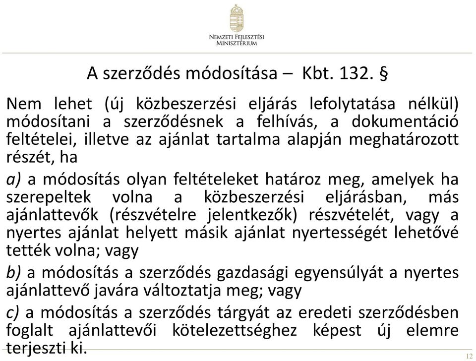 részét, ha a) a módosítás olyan feltételeket határoz meg, amelyek ha szerepeltek volna a közbeszerzési eljárásban, más ajánlattevők (részvételre jelentkezők) részvételét,