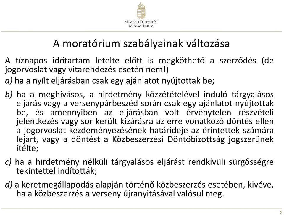 és amennyiben az eljárásban volt érvénytelen részvételi jelentkezés vagy sor került kizárásra az erre vonatkozó döntés ellen a jogorvoslat kezdeményezésének határideje az érintettek számára lejárt,