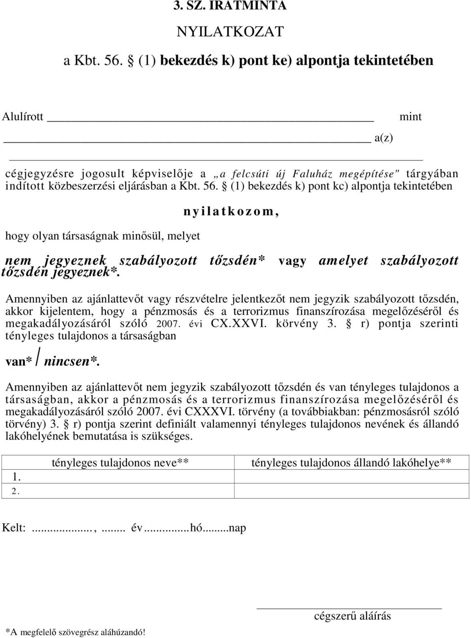 (1) bekezdés k) pont kc) alpontja tekintetében hogy olyan társaságnak minősül, melyet n y i l a t k o z o m, nem jegyeznek szabályozott tőzsdén* vagy amelyet szabályozott tőzsdén jegyeznek*.