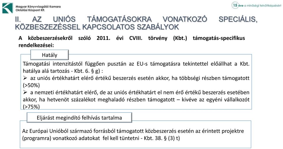 g) : az uniós értékhatárt elérő értékű beszerzés esetén akkor, ha többségi részben támogatott (>50%) a nemzeti értékhatárt elérő, de az uniós értékhatárt el nem érő értékű beszerzés esetében