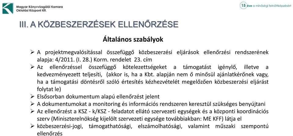 alapján nem ő minősül ajánlatkérőnek vagy, ha a támogatási döntésről szóló értesítés kézhezvételét megelőzően közbeszerzési eljárást folytat le) Elsősorban dokumentum alapú ellenőrzést jelent A